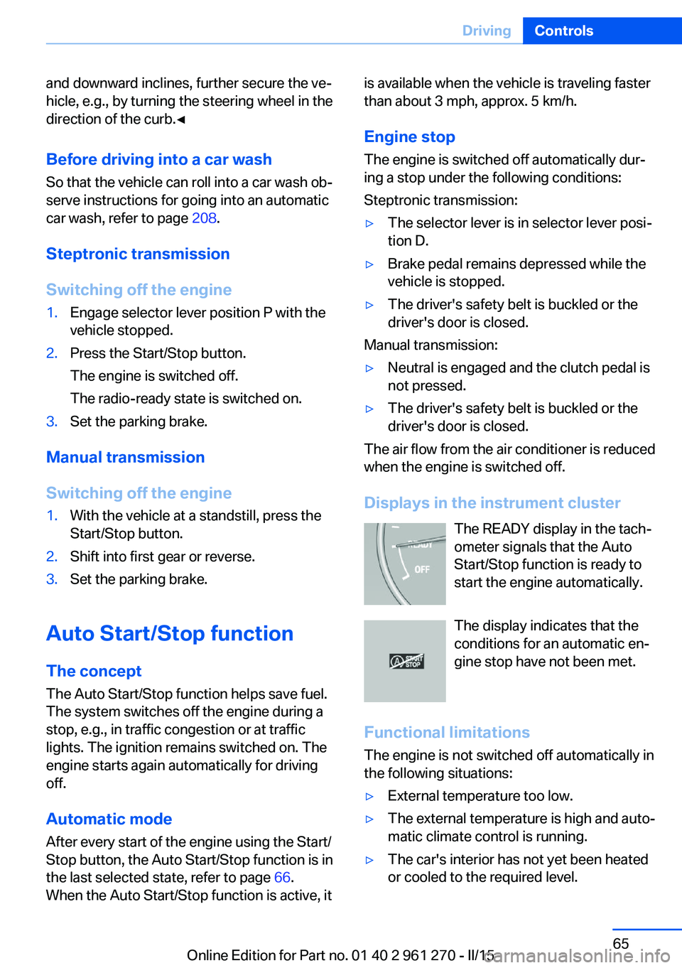 BMW 228I 2015 Owners Manual and downward inclines, further secure the ve‐
hicle, e.g., by turning the steering wheel in the
direction of the curb.◀
Before driving into a car wash
So that the vehicle can roll into a car wash BMW 228I 2015 Owners Manual and downward inclines, further secure the ve‐
hicle, e.g., by turning the steering wheel in the
direction of the curb.◀
Before driving into a car wash
So that the vehicle can roll into a car wash