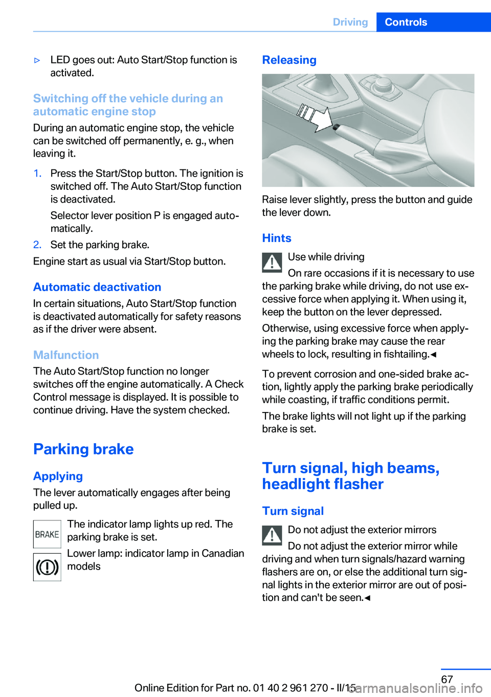 BMW 228I 2015 Owners Manual ▷LED goes out: Auto Start/Stop function is
activated.
Switching off the vehicle during an
automatic engine stop
During an automatic engine stop, the vehicle
can be switched off permanently, e. g., w BMW 228I 2015 Owners Manual ▷LED goes out: Auto Start/Stop function is
activated.
Switching off the vehicle during an
automatic engine stop
During an automatic engine stop, the vehicle
can be switched off permanently, e. g., w