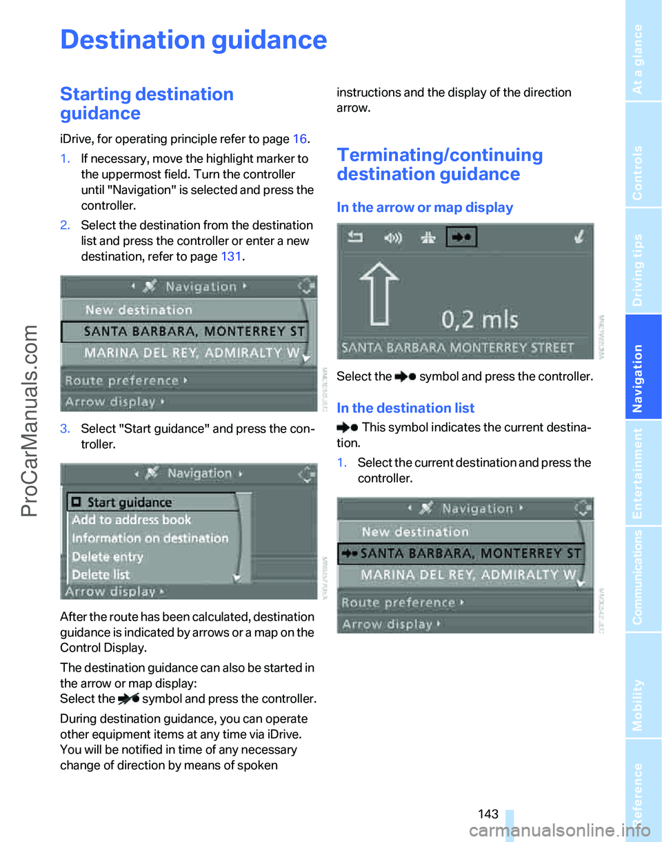 BMW 3 SEDAN 2007  Owners Manual Navigation
Driving tips
 143Reference
At a glance
Controls
Communications
Entertainment
Mobility
Destination guidance
Starting destination 
guidance
iDrive, for operating principle refer to page16.
1.