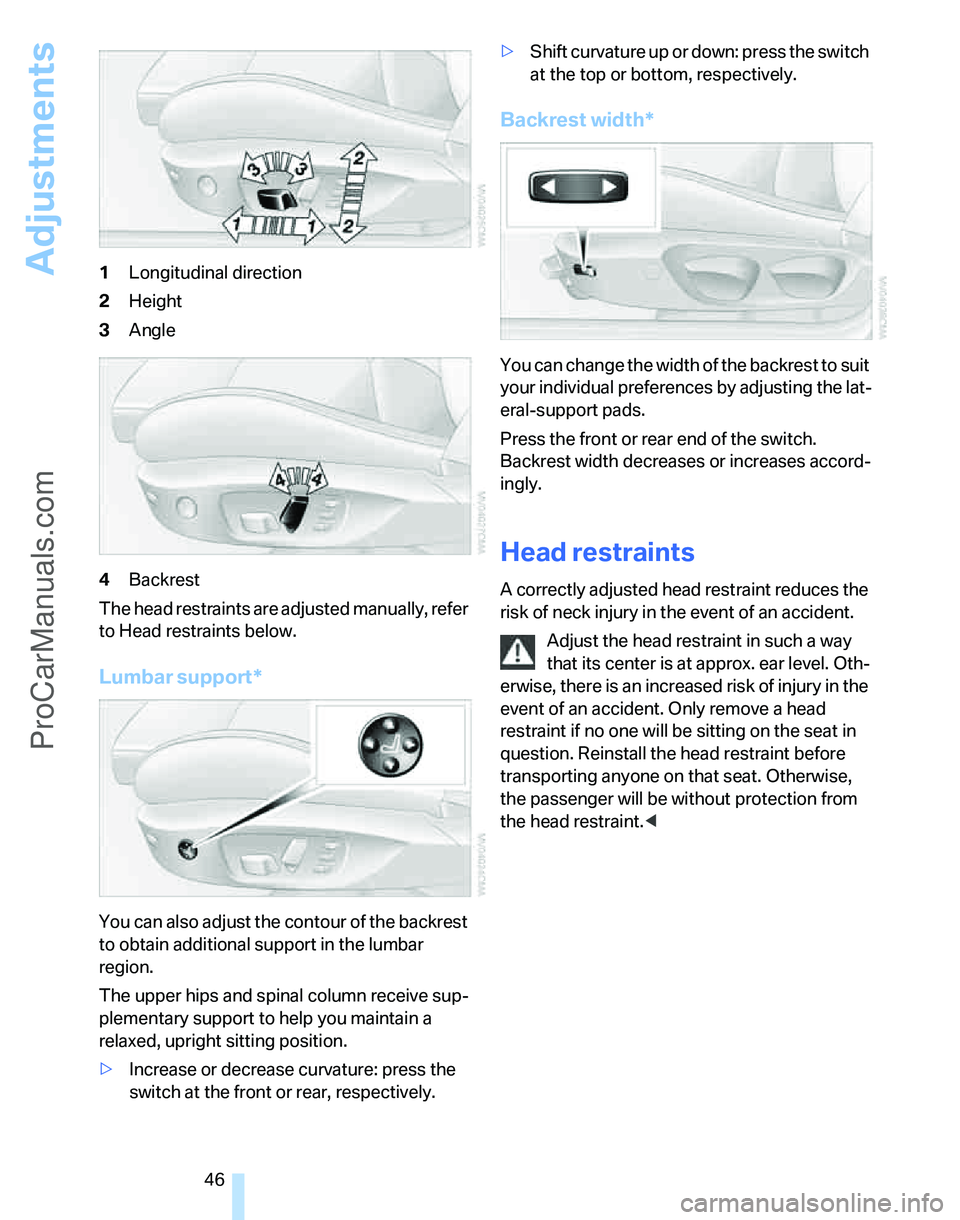 BMW 3 SEDAN 2007  Owners Manual Adjustments
46 1Longitudinal direction
2Height
3Angle
4Backrest
The head restraints are adjusted manually, refer 
to Head restraints below.
Lumbar support*
You can also adjust the contour of the backr