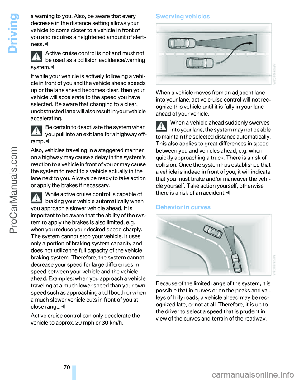 BMW 3 SEDAN 2007 Owners Manual Driving
70 a warning to you. Also, be aware that every
decrease in the distance setting allows your
vehicle to come closer to a vehicle in front of
you and requires a heightened amount of alert-
ne BMW 3 SEDAN 2007 Owners Manual Driving
70 a warning to you. Also, be aware that every
decrease in the distance setting allows your
vehicle to come closer to a vehicle in front of
you and requires a heightened amount of alert-
ne