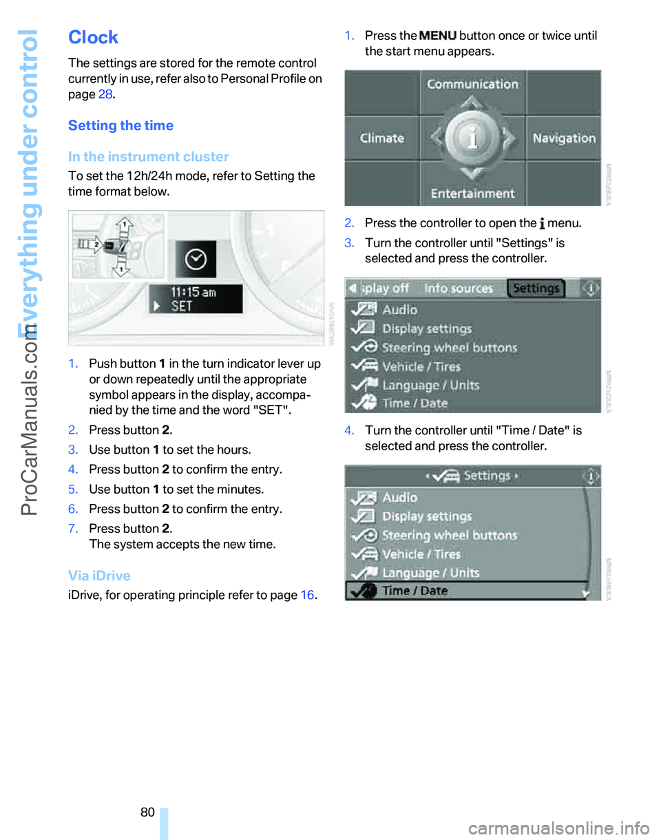 BMW 3 SEDAN 2007  Owners Manual Everything under control
80
Clock
The settings are stored for the remote control 
currently in use, refer also to Personal Profile on 
page28.
Setting the time
In the instrument cluster
To set the 12h