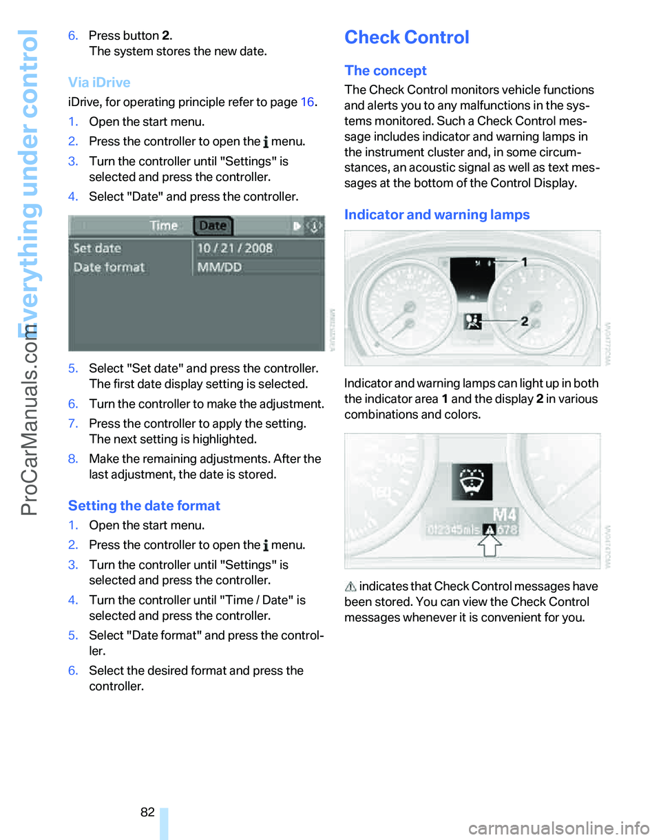BMW 3 SEDAN 2007  Owners Manual Everything under control
82 6.Press button 2.
The system stores the new date.
Via iDrive
iDrive, for operating principle refer to page16.
1.Open the start menu.
2.Press the controller to open the   me