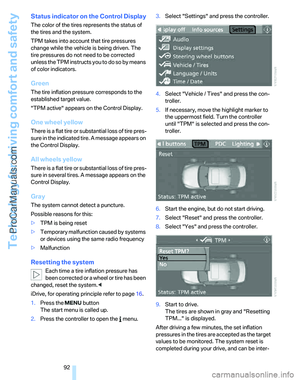 BMW 3 SEDAN 2007  Owners Manual Technology for driving comfort and safety
92
Status indicator on the Control Display
The color of the tires represents the status of 
the tires and the system.
TPM takes into account that tire pressur