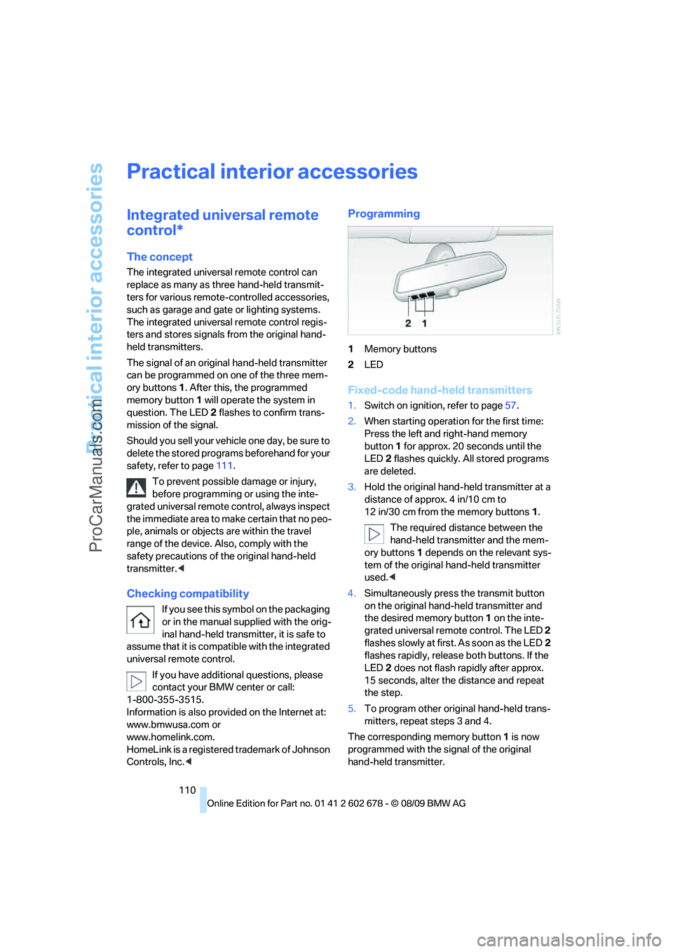 BMW 5 SERIES 2010 Owners Manual Practical interior accessories
110
Practical interior accessories
Integrated universal remote
control*
The concept
The integrated universal remote control can
replace as many as three hand-held tran BMW 5 SERIES 2010 Owners Manual Practical interior accessories
110
Practical interior accessories
Integrated universal remote
control*
The concept
The integrated universal remote control can
replace as many as three hand-held tran