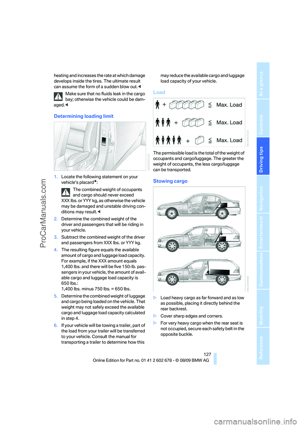 BMW 5 SERIES 2010 Owners Manual Driving tips
127Reference
At a glance
Controls
Communications
Navigation
Entertainment
Mobility
heating and increases the rate at which damage
develops inside the tires. The ultimate result
can ass BMW 5 SERIES 2010 Owners Manual Driving tips
127Reference
At a glance
Controls
Communications
Navigation
Entertainment
Mobility
heating and increases the rate at which damage
develops inside the tires. The ultimate result
can ass