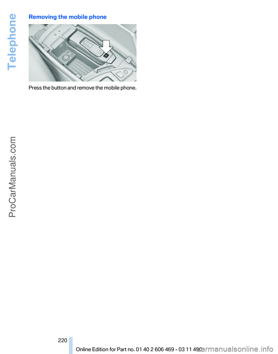 BMW 5 SERIES 2011  Owners Manual Removing the mobile phone
Press the button and remove the mobile phone.
Seite 220
220 Online Edition for Part no. 01 40 2 606 469 - 03 11 490Telephone
ProCarManuals.com 