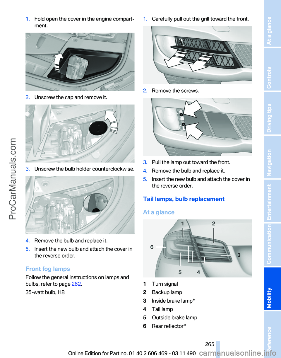 BMW 5 SERIES 2011  Owners Manual 1.
Fold open the cover in the engine compart‐
ment. 2.
Unscrew the cap and remove it. 3.
Unscrew the bulb holder counterclockwise. 4.
Remove the bulb and replace it.
5. Insert the new bulb and attac