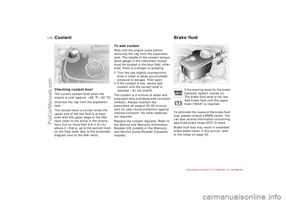 BMW M ROADSTER COUPE 2001 Owners Manual 112n
Coolant Brake fluid Checking coolant levelThe correct coolant level when the
engine is cold (approx. +68 7/+20 6).
Unscrew the cap from the expansion
tank.
The coolant level is correct when the BMW M ROADSTER COUPE 2001 Owners Manual 112n
Coolant Brake fluid Checking coolant levelThe correct coolant level when the
engine is cold (approx. +68 7/+20 6).
Unscrew the cap from the expansion
tank.
The coolant level is correct when the