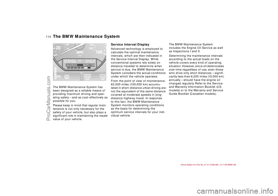BMW M ROADSTER COUPE 2001 Owners Manual 114n
The BMW Maintenance System has
been designed as a reliable means of
providing maximum driving and oper-
ating safety – and as cost-effectively as
possible for you.
Please keep in mind that r BMW M ROADSTER COUPE 2001 Owners Manual 114n
The BMW Maintenance System has
been designed as a reliable means of
providing maximum driving and oper-
ating safety – and as cost-effectively as
possible for you.
Please keep in mind that r