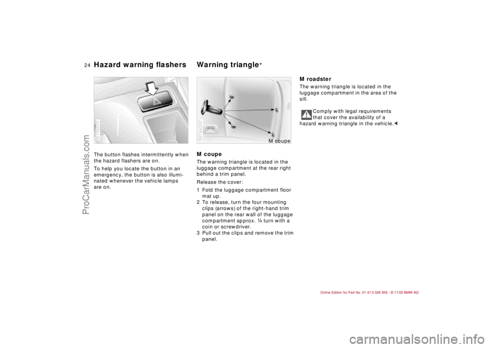 BMW M ROADSTER COUPE 2001  Owners Manual  
24n
 
Hazard warning flashers Warning triangle
 
* 
 
 
The button flashes intermittently when 
the hazard flashers are on.
To help you locate the button in an 
emergency, the button is also illumi-