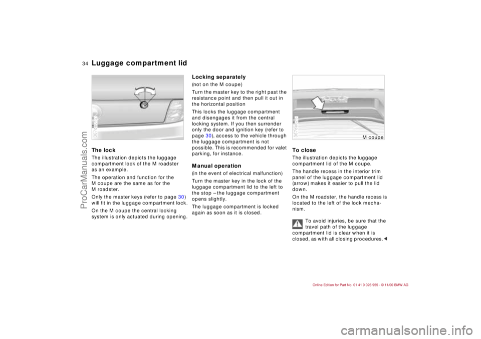 BMW M ROADSTER COUPE 2001 Owners Manual 34n
Luggage compartment lidThe lockThe illustration depicts the luggage
compartment lock of the M roadster
as an example.
The operation and function for the
M coupe are the same as for the
M roads BMW M ROADSTER COUPE 2001 Owners Manual 34n
Luggage compartment lidThe lockThe illustration depicts the luggage
compartment lock of the M roadster
as an example.
The operation and function for the
M coupe are the same as for the
M roads