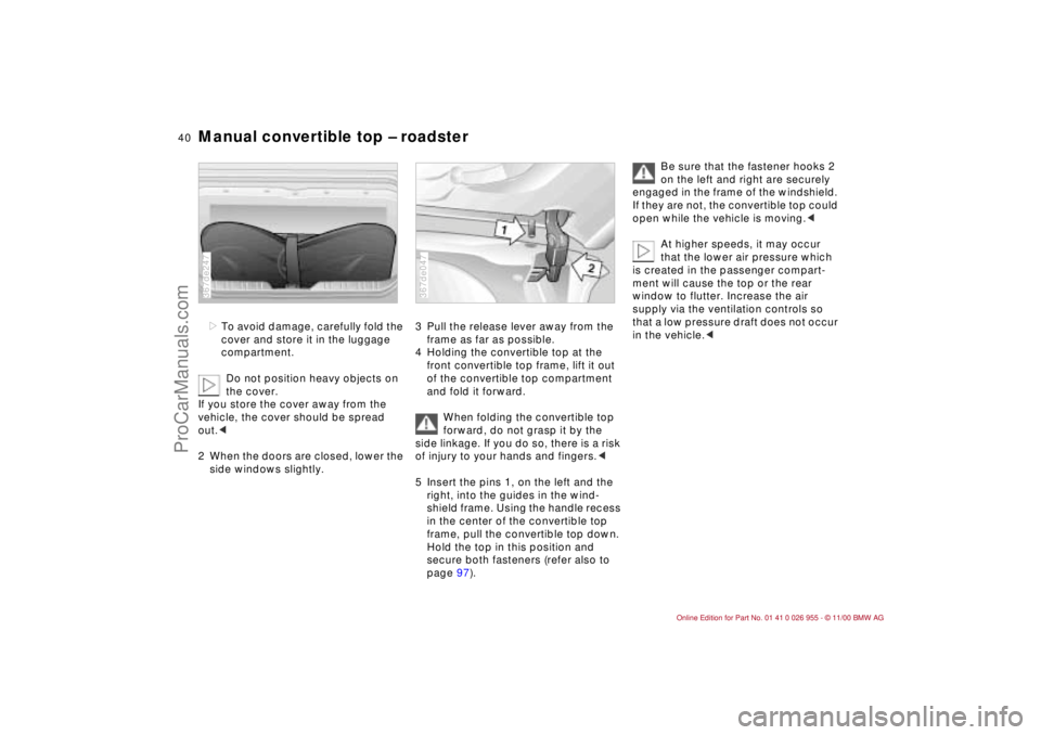 BMW M ROADSTER COUPE 2001 Owners Manual 40n
Manual convertible top – roadster>To avoid damage, carefully fold the
cover and store it in the luggage
compartment.
Do not position heavy objects on
the cover.
If you store the cover away fr BMW M ROADSTER COUPE 2001 Owners Manual 40n
Manual convertible top – roadster>To avoid damage, carefully fold the
cover and store it in the luggage
compartment.
Do not position heavy objects on
the cover.
If you store the cover away fr