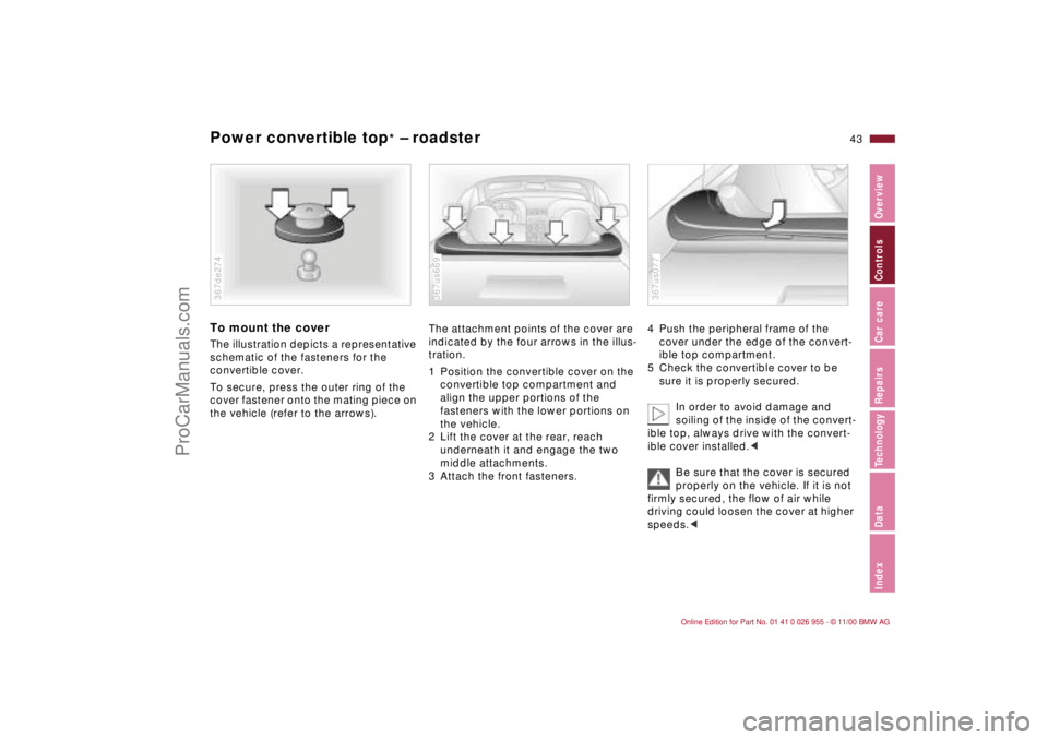 BMW M ROADSTER COUPE 2001 Owners Manual 43n
IndexDataTechnologyRepairsCar careControlsOverview
Power convertible top
* – roadster
To mount the coverThe illustration depicts a representative
schematic of the fasteners for the
convertible BMW M ROADSTER COUPE 2001 Owners Manual 43n
IndexDataTechnologyRepairsCar careControlsOverview
Power convertible top
* – roadster
To mount the coverThe illustration depicts a representative
schematic of the fasteners for the
convertible