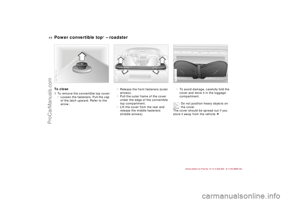 BMW M ROADSTER COUPE 2001  Owners Manual 44n
Power convertible top
* – roadster
To close1 To remove the convertible top cover:
>Loosen the fasteners. Pull the cap 
of the latch upward. Refer to the 
arrow.367de724
>Release the front fasten