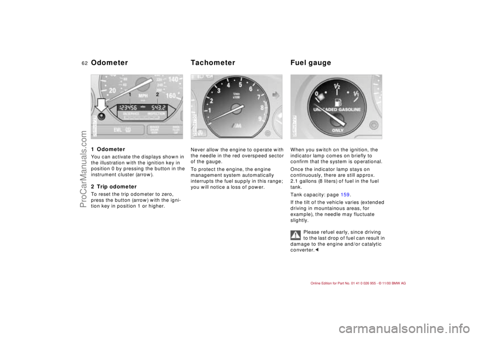 BMW M ROADSTER COUPE 2001 Owners Manual 62n
1 OdometerYou can activate the displays shown in
the illustration with the ignition key in
position 0 by pressing the button in the
instrument cluster (arrow).2 Trip odometerTo reset the trip o BMW M ROADSTER COUPE 2001 Owners Manual 62n
1 OdometerYou can activate the displays shown in
the illustration with the ignition key in
position 0 by pressing the button in the
instrument cluster (arrow).2 Trip odometerTo reset the trip o