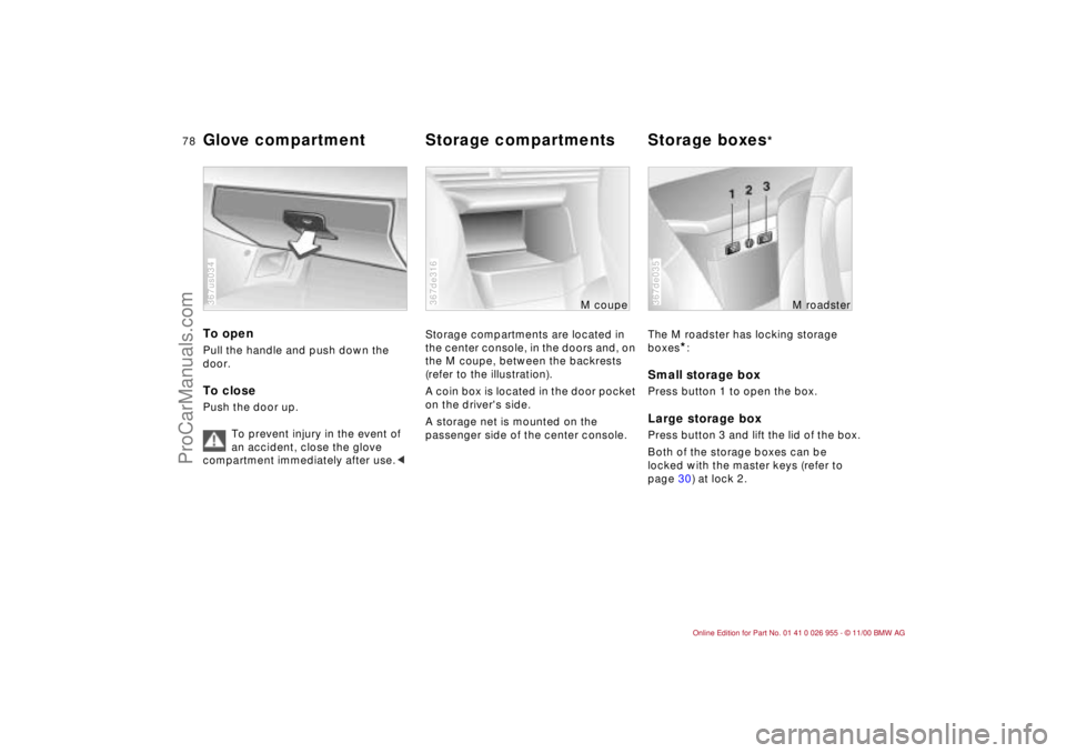 BMW M ROADSTER COUPE 2001  Owners Manual 78n
To open Pull the handle and push down the 
door.To closePush the door up.
To prevent injury in the event of 
an accident, close the glove 
compartment immediately after use.< 367us034
Storage comp