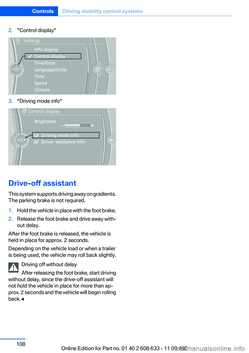 BMW 3 SERIES 2011  Owners Manual 2."Control display"
3."Driving mode info"
Drive-off assistant
This system supports driving away on gradients.
The parking brake is not required.
1.Hold the vehicle in place with the fo