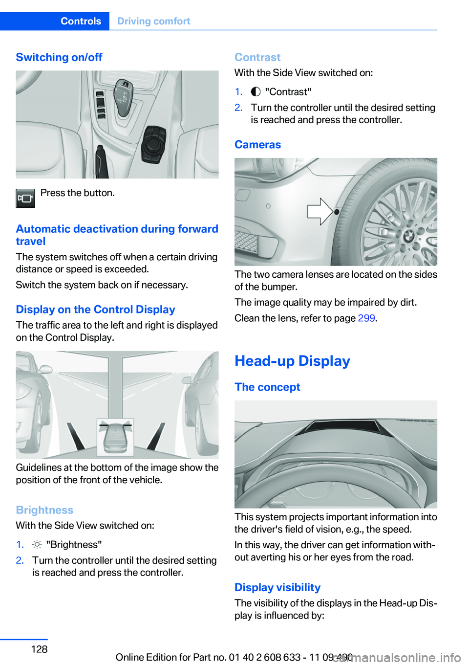 BMW 3 SERIES 2011  Owners Manual Switching on/off
Press the button.
Automatic deactivation during forward
travel
The system switches off when a certain driving
distance or speed is exceeded.
Switch the system back on if necessary.
Di