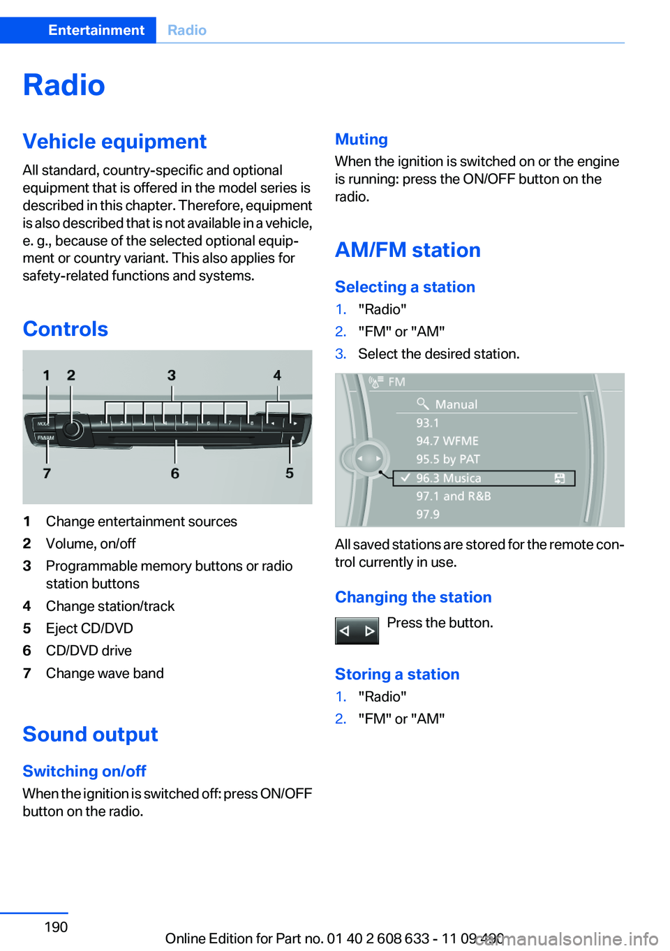 BMW 3 SERIES 2011  Owners Manual Radio
Vehicle equipment
All standard, country-specific and optional
equipment that is offered in the model series is
described in this chapter. Therefore, equipment
is also described that is not avail