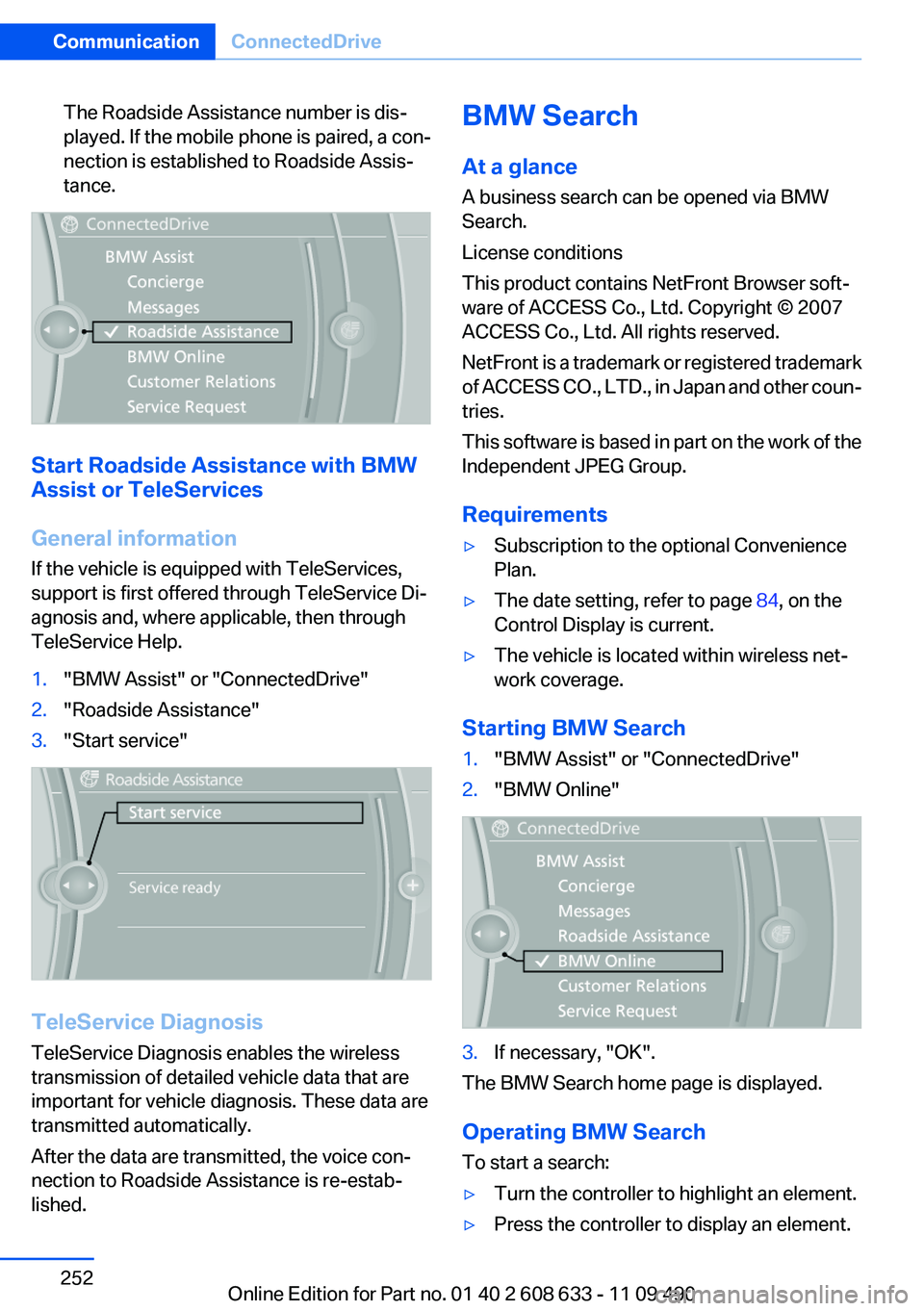 BMW 3 SERIES 2011  Owners Manual The Roadside Assistance number is dis‐
played. If the mobile phone is paired, a con‐
nection is established to Roadside Assis‐
tance.
Start Roadside Assistance with BMW
Assist or TeleServices
Ge