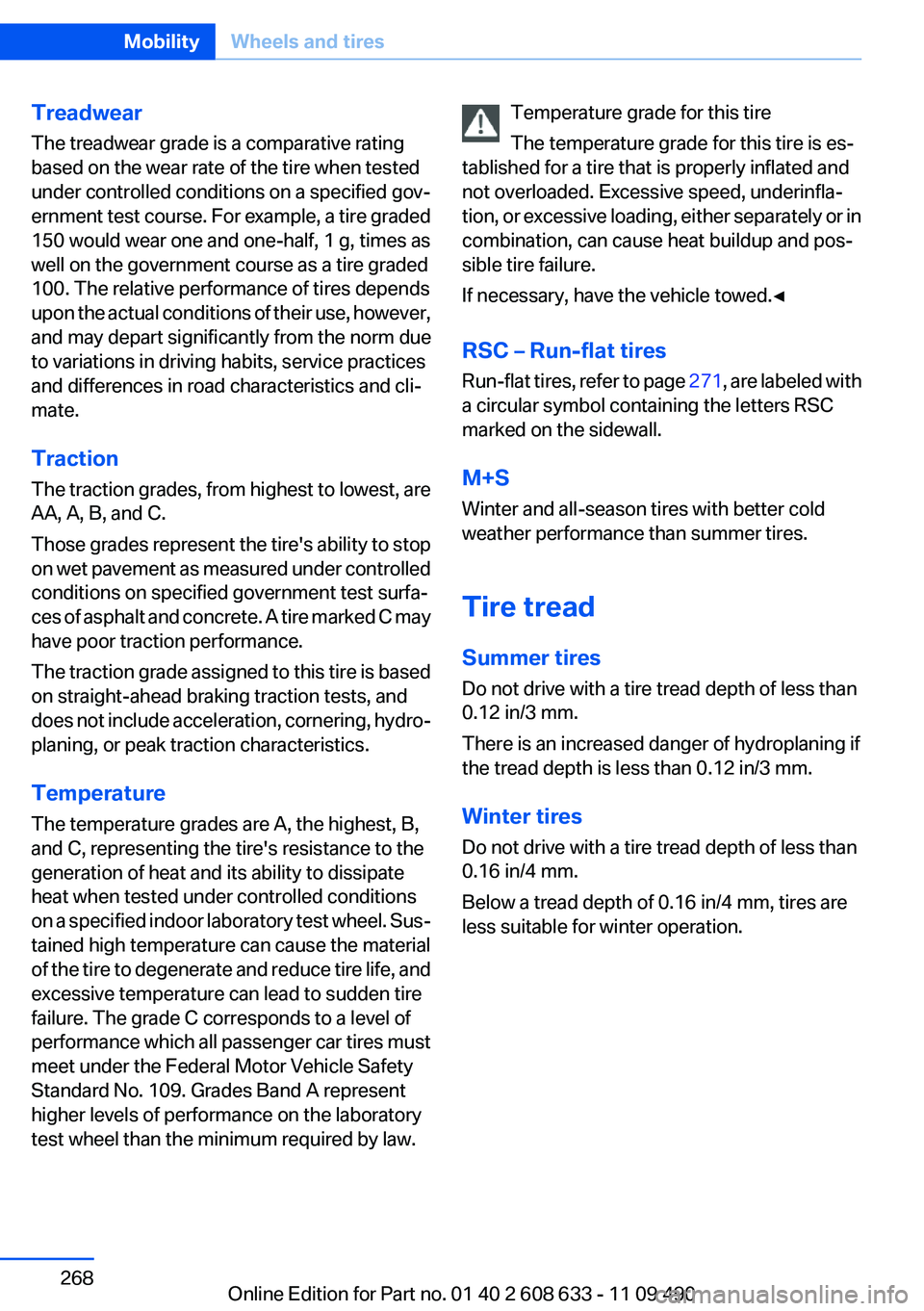 BMW 3 SERIES 2011  Owners Manual Treadwear
The treadwear grade is a comparative rating
based on the wear rate of the tire when tested
under controlled conditions on a specified gov‐
ernment test course. For example, a tire graded
1