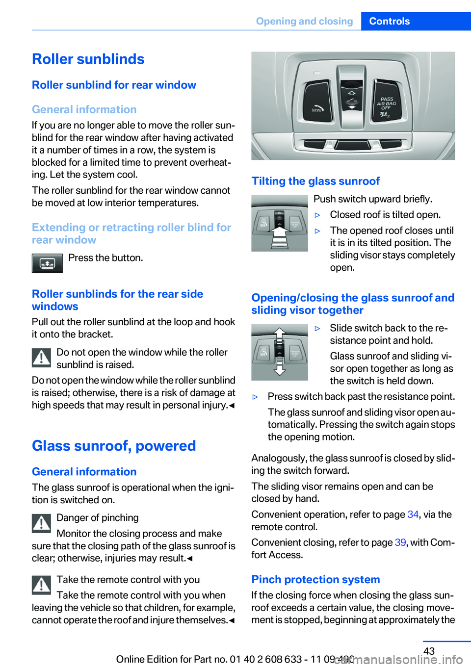 BMW 3 SERIES 2011  Owners Manual Roller sunblinds
Roller sunblind for rear window
General information
If you are no longer able to move the roller sun‐
blind for the rear window after having activated
it a number of times in a row,
