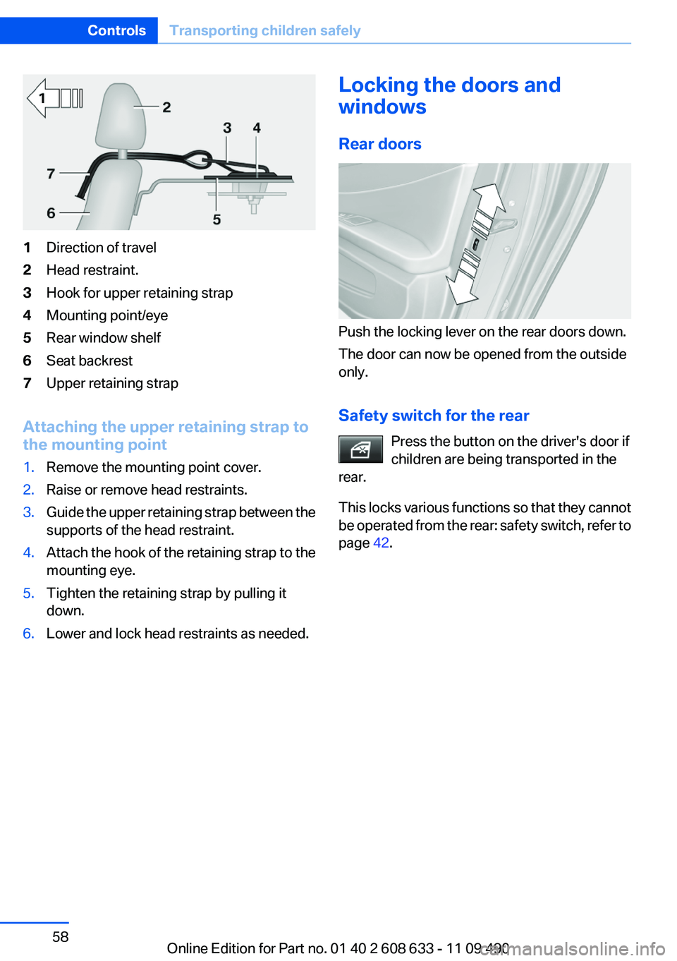 BMW 3 SERIES 2011  Owners Manual 1Direction of travel
2Head restraint.
3Hook for upper retaining strap
4Mounting point/eye
5Rear window shelf
6Seat backrest
7Upper retaining strap
Attaching the upper retaining strap to
the mounting p