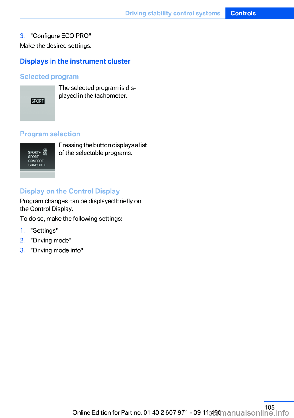BMW 6 SERIES 2012  Owners Manual 3."Configure ECO PRO"
Make the desired settings.
Displays in the instrument cluster
Selected program The selected program is dis‐
played in the tachometer.
Program selection Pressing the but