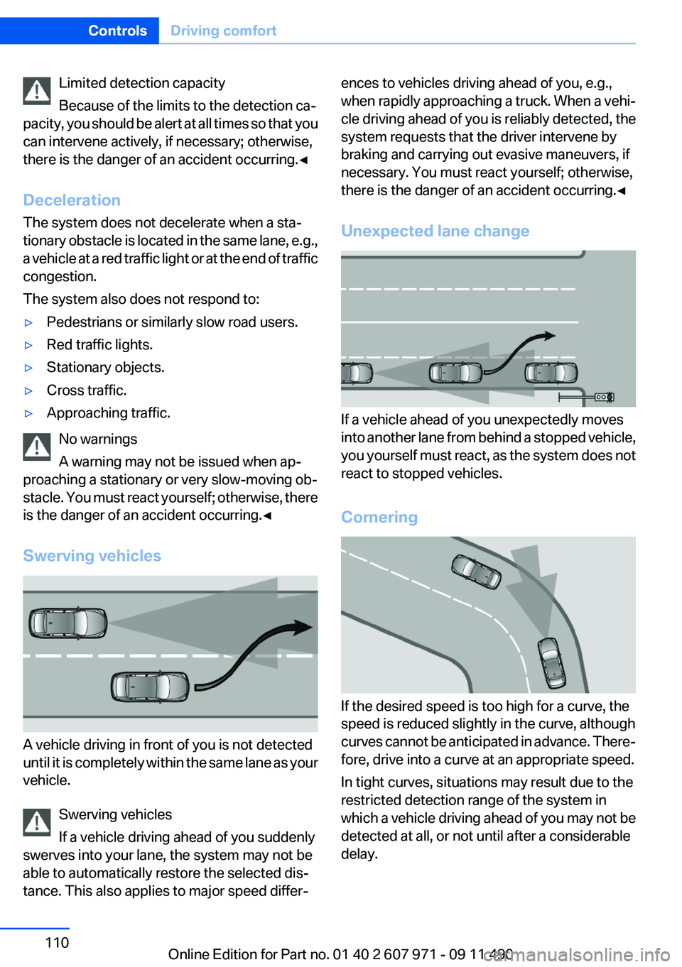 BMW 6 SERIES 2012 Owners Manual Limited detection capacity
Because of the limits to the detection ca‐
pacity, you should be alert at all times so that you
can intervene actively, if necessary; otherwise,
there is the danger of an BMW 6 SERIES 2012 Owners Manual Limited detection capacity
Because of the limits to the detection ca‐
pacity, you should be alert at all times so that you
can intervene actively, if necessary; otherwise,
there is the danger of an