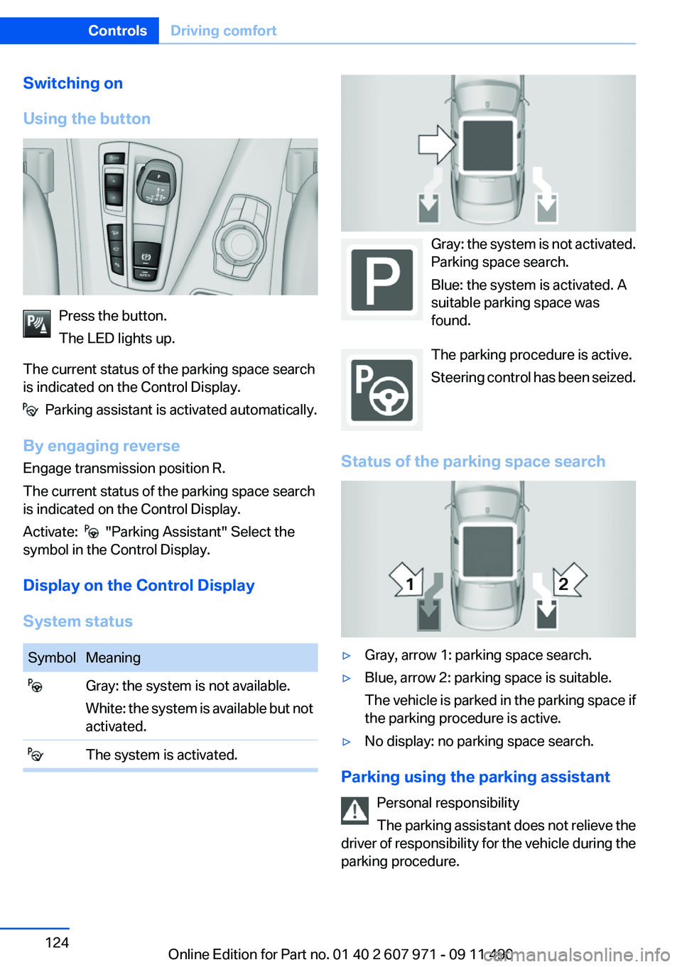 BMW 6 SERIES 2012 Owners Manual Switching on
Using the button
Press the button.
The LED lights up.
The current status of the parking space search
is indicated on the Control Display.
Parking assistant is activated automatically.
B BMW 6 SERIES 2012 Owners Manual Switching on
Using the button
Press the button.
The LED lights up.
The current status of the parking space search
is indicated on the Control Display.
Parking assistant is activated automatically.
B