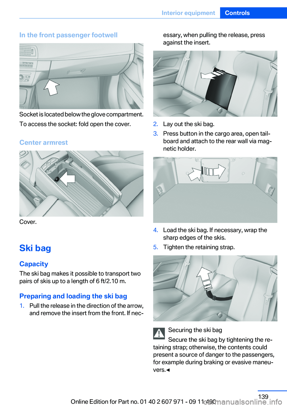 BMW 6 SERIES 2012  Owners Manual In the front passenger footwell
Socket is located below the glove compartment.
To access the socket: fold open the cover.
Center armrest
Cover.
Ski bag
Capacity
The ski bag makes it possible to transp