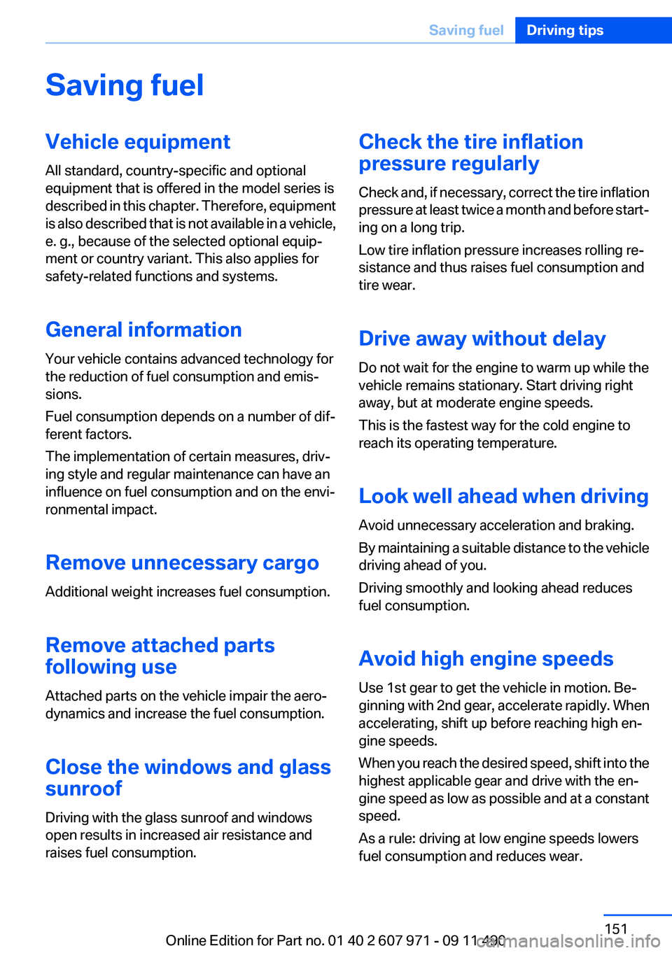 BMW 6 SERIES 2012 Owners Manual Saving fuelVehicle equipment
All standard, country-specific and optional
equipment that is offered in the model series is
described in this chapter. Therefore, equipment
is also described that is not BMW 6 SERIES 2012 Owners Manual Saving fuelVehicle equipment
All standard, country-specific and optional
equipment that is offered in the model series is
described in this chapter. Therefore, equipment
is also described that is not