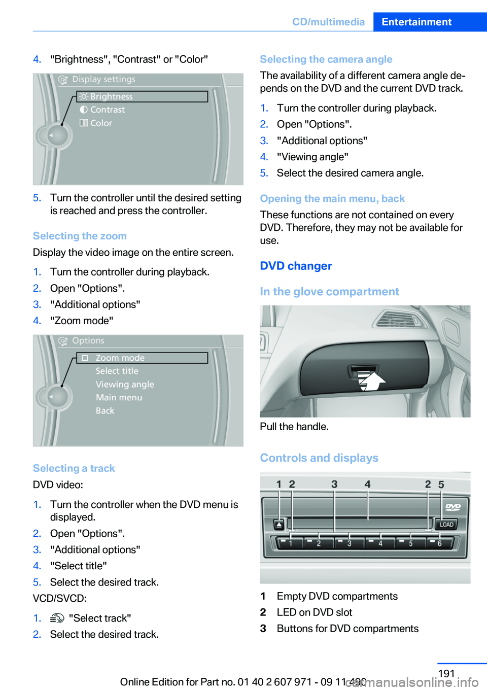 BMW 6 SERIES 2012 Owners Manual 4."Brightness", "Contrast" or "Color"5.Turn the controller until the desired setting
is reached and press the controller.
Selecting the zoom
Display the video image on the enti BMW 6 SERIES 2012 Owners Manual 4."Brightness", "Contrast" or "Color"5.Turn the controller until the desired setting
is reached and press the controller.
Selecting the zoom
Display the video image on the enti