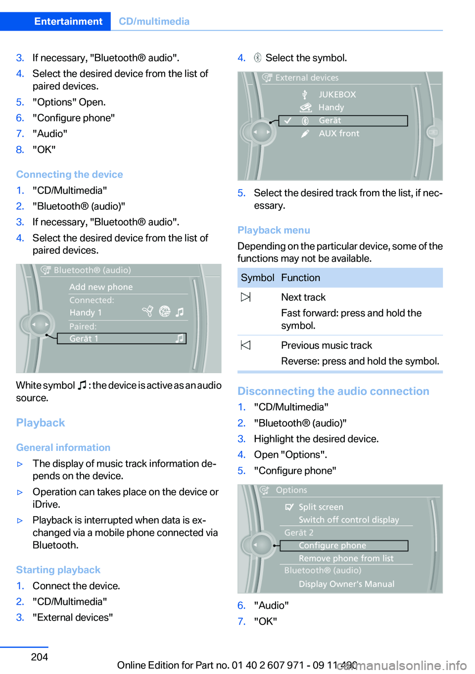 BMW 6 SERIES 2012 Owners Manual 3.If necessary, "Bluetooth® audio".4.Select the desired device from the list of
paired devices.5."Options" Open.6."Configure phone"7."Audio"8."OK"
Connecting t BMW 6 SERIES 2012 Owners Manual 3.If necessary, "Bluetooth® audio".4.Select the desired device from the list of
paired devices.5."Options" Open.6."Configure phone"7."Audio"8."OK"
Connecting t