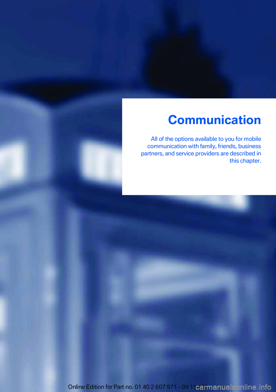 BMW 6 SERIES 2012  Owners Manual Communication
All of the options available to you for mobile
communication with family, friends, business
partners, and service providers are described in this chapter.Online Edition for Part no. 01 4