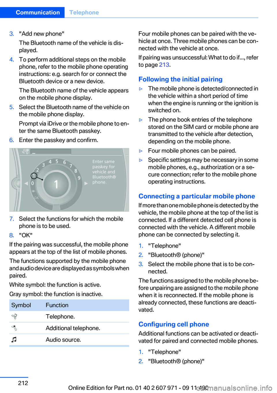 BMW 6 SERIES 2012 Owners Manual 3."Add new phone"
The Bluetooth name of the vehicle is dis‐
played.4.To perform additional steps on the mobile
phone, refer to the mobile phone operating
instructions: e.g. search for or con BMW 6 SERIES 2012 Owners Manual 3."Add new phone"
The Bluetooth name of the vehicle is dis‐
played.4.To perform additional steps on the mobile
phone, refer to the mobile phone operating
instructions: e.g. search for or con