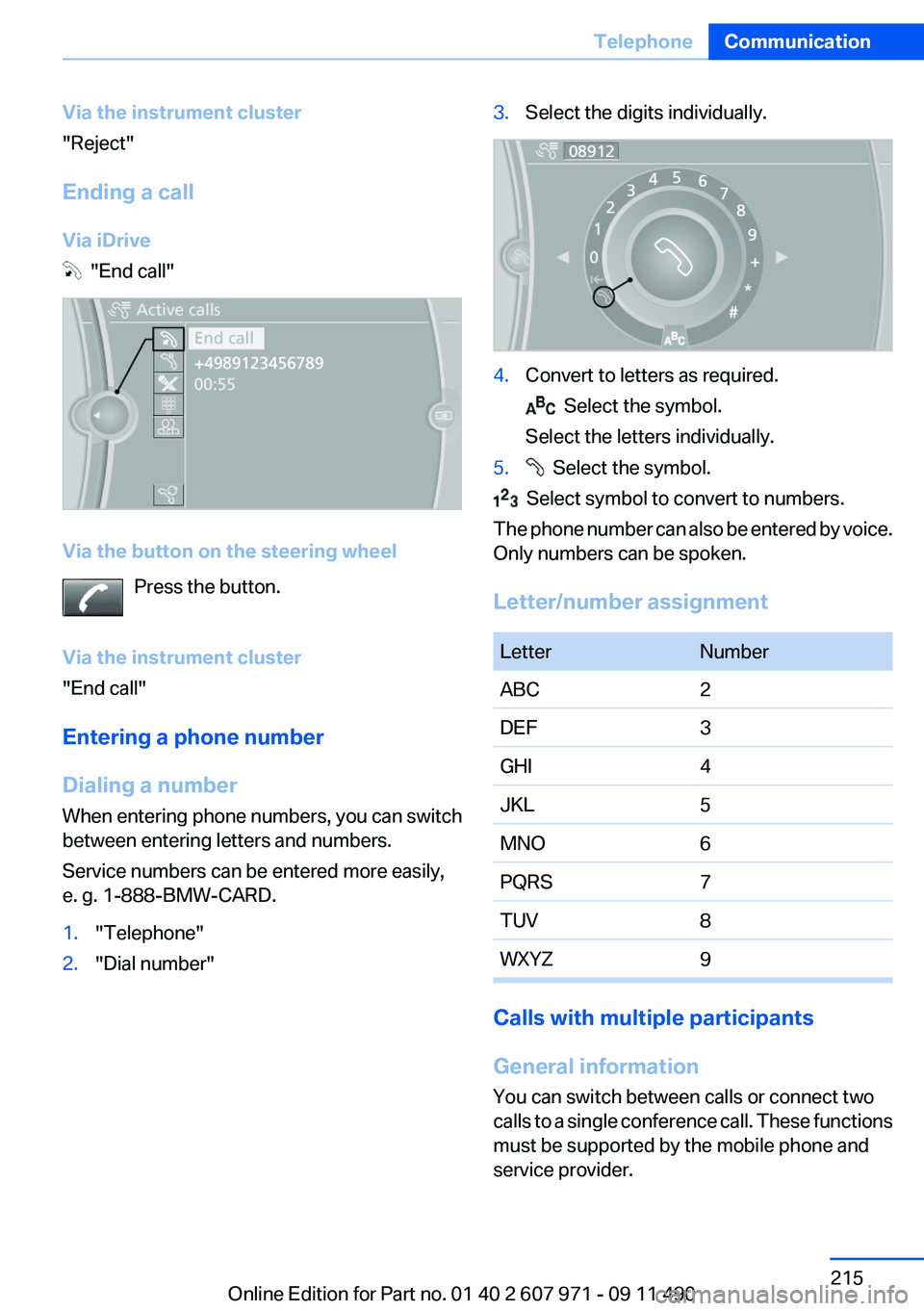 BMW 6 SERIES 2012 Owners Manual Via the instrument cluster
"Reject"
Ending a call
Via iDrive
"End call"
Via the button on the steering wheel Press the button.
Via the instrument cluster
"End call"
Entering BMW 6 SERIES 2012 Owners Manual Via the instrument cluster
"Reject"
Ending a call
Via iDrive
"End call"
Via the button on the steering wheel Press the button.
Via the instrument cluster
"End call"
Entering