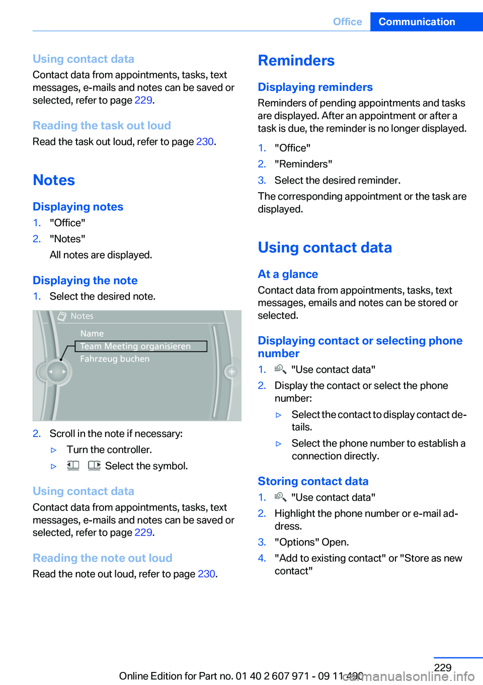 BMW 6 SERIES 2012 Owners Manual Using contact data
Contact data from appointments, tasks, text
messages, e-mails and notes can be saved or
selected, refer to page 229.
Reading the task out loud
Read the task out loud, refer to page BMW 6 SERIES 2012 Owners Manual Using contact data
Contact data from appointments, tasks, text
messages, e-mails and notes can be saved or
selected, refer to page 229.
Reading the task out loud
Read the task out loud, refer to page
