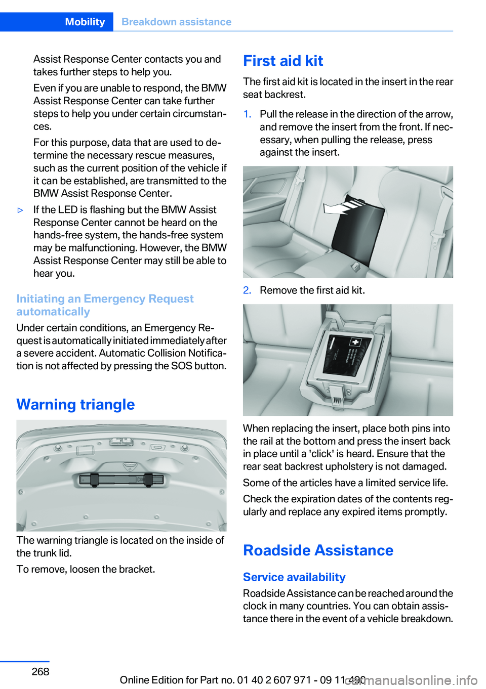 BMW 6 SERIES 2012 Owners Manual Assist Response Center contacts you and
takes further steps to help you.
Even if you are unable to respond, the BMW
Assist Response Center can take further
steps to help you under certain circumstan BMW 6 SERIES 2012 Owners Manual Assist Response Center contacts you and
takes further steps to help you.
Even if you are unable to respond, the BMW
Assist Response Center can take further
steps to help you under certain circumstan