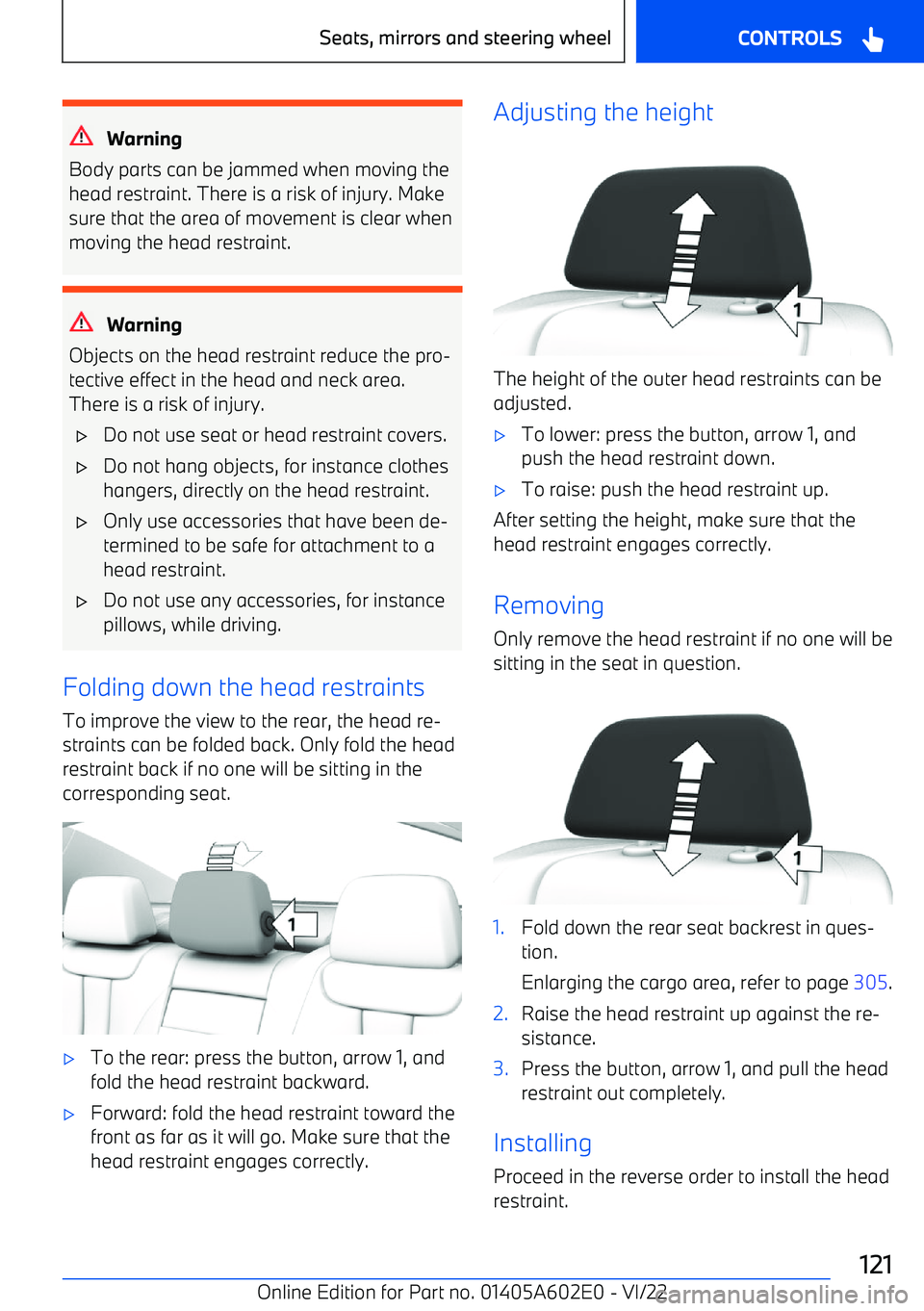 BMW X3 2023  Owners Manual Warning
Body parts can be jammed when moving the head restraint. There is a risk of injury. Makesure that the area of movement is clear whenmoving the head restraint.
Warning
Objects on the head restr