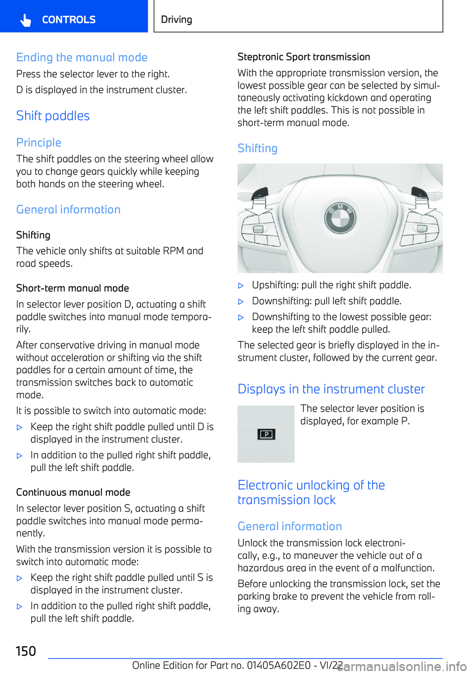 BMW X3 2023  Owners Manual Ending the manual modePress the selector lever to the right.
D is displayed in the instrument cluster.
Shift paddles Principle
The shift paddles on the steering wheel allow you to change gears quickly