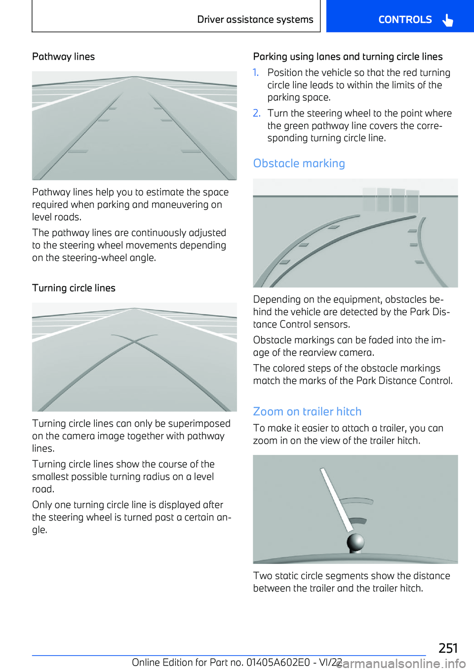BMW X3 2023  Owners Manual Pathway lines
Pathway lines help you to estimate the space
required when parking and maneuvering on level roads.
The pathway lines are continuously adjusted to the steering wheel movements depending
o