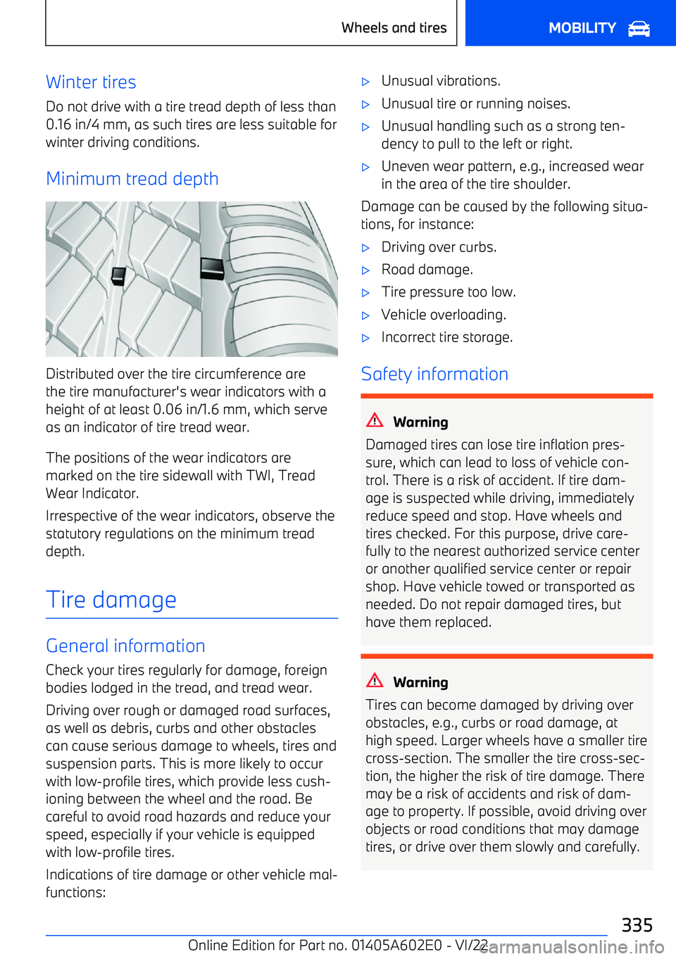 BMW X3 2023  Owners Manual Winter tiresDo not drive with a tire tread depth of less than
0.16 in/4 mm, as such tires are less suitable for
winter driving conditions.
Minimum tread depth
Distributed over the tire circumference a