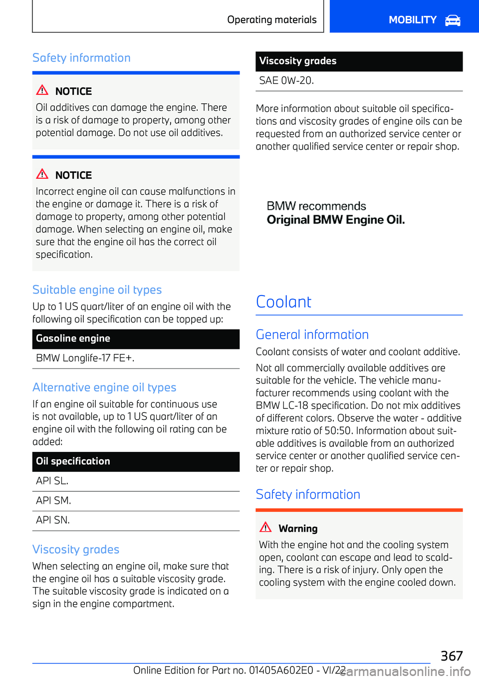 BMW X3 2023  Owners Manual Safety information
NOTICE
Oil additives can damage the engine. There
is a risk of damage to property, among other
potential damage. Do not use oil additives.
NOTICE
Incorrect engine oil can cause malf
