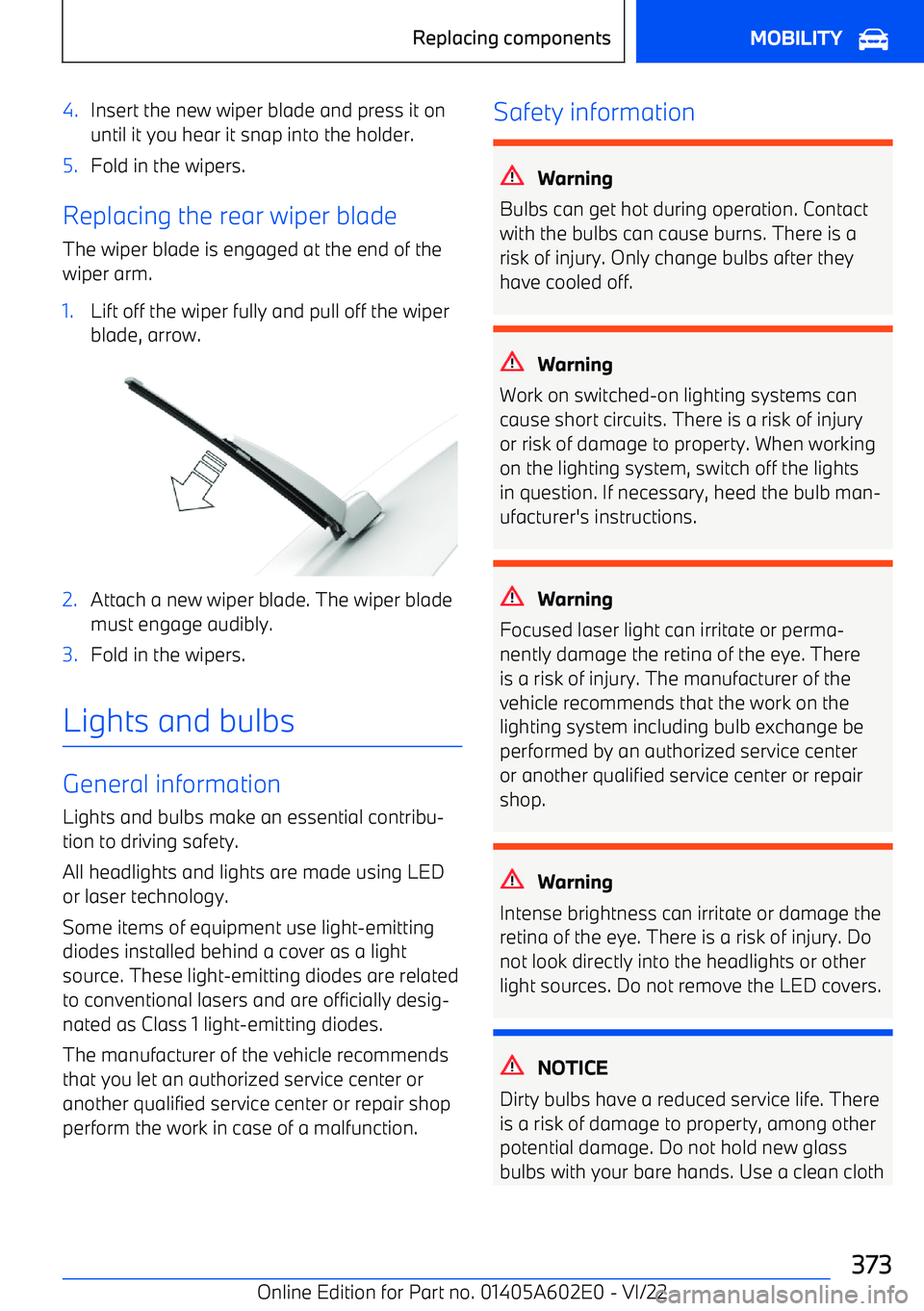BMW X3 2023  Owners Manual 4.Insert the new wiper blade and press it onuntil it you hear it snap into the holder.5.Fold in the wipers.
Replacing the rear wiper blade
The wiper blade is engaged at the end of the
wiper arm.
1.Lif