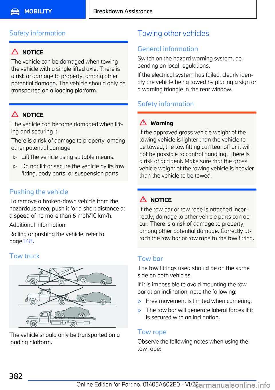 BMW X3 2023  Owners Manual Safety information
NOTICE
The vehicle can be damaged when towing the vehicle with a single lifted axle. There isa risk of damage to property, among other
potential damage. The vehicle should only be
t