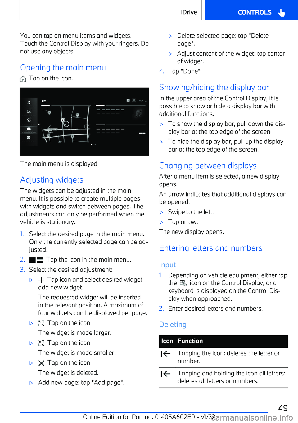 BMW X3 2023  Owners Manual You can tap on menu items and widgets.
Touch the Control Display with your fingers. Do
not use any objects.
Opening the main menu
  Tap on the icon.
The main menu is displayed.
Adjusting widgets
The w