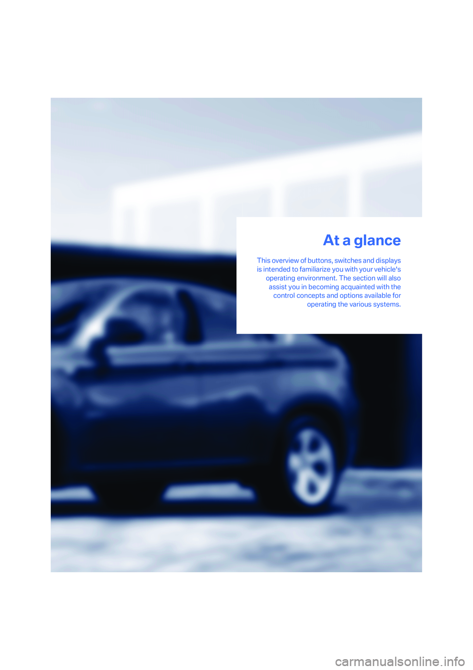 BMW X6 2008  Owners Manual At a glance
This overview of buttons, switches and displays
is intended to familiarize you with your vehicles
operating environment. The section will also
assist you in becoming acquainted with the
c