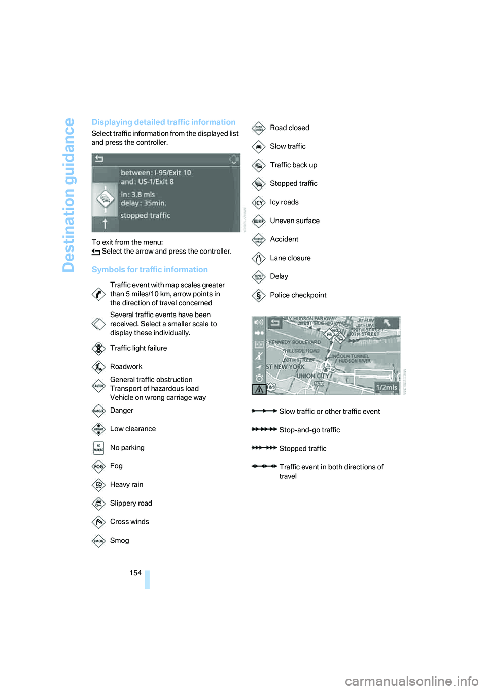 BMW X6 2008  Owners Manual Destination guidance
154
Displaying detailed traffic information
Select traffic information from the displayed list 
and press the controller.
To exit from the menu:
 Select the arrow and press the co